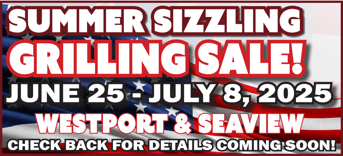 Grilling sale June 25th through July 8th. Westport & Seaview