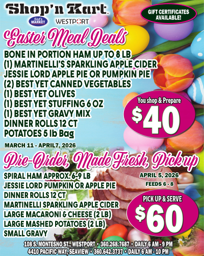 Offer 1 ($40 - You Shop & Prepare): Includes up to 8 lb Bone-In Ham, Martinelli's Cider, Jessie Lord Pie, 2 Canned Veggies, Olives, Stuffing, Gravy Mix, 12 ct Dinner Rolls, and 5 lb Potatoes.

Offer 2 ($60 - Pick Up & Serve): Feeds 6-8. Includes 6-9 lb Spiral Ham, Jessie Lord Pie, 12 ct Dinner Rolls, Martinelli's Cider, 2 lb Macaroni & Cheese, 2 lb Mashed Potatoes, and Gravy. (Pickup April 5).

Locations:

Westport: 108 S. Montesano St. | 360-268-7687 | Open 6 AM - 9 PM

Seaview: 4410 Pacific Way | 360-642-3737 | Open 6 AM - 10 PM
